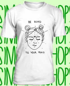 Be Kind To Your Mind t-shirt BY78