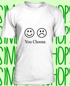 Happy or Sad You Choose t-shirt n21