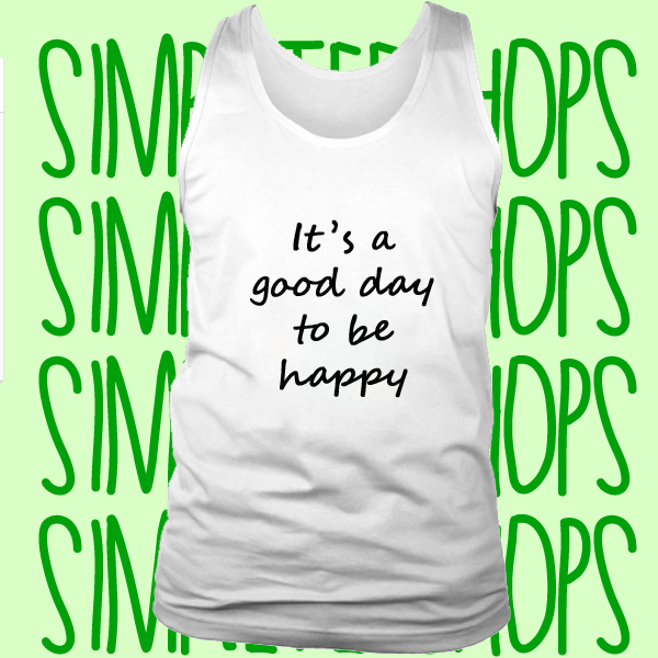 It's A Good Day To Be Happy tank top n21