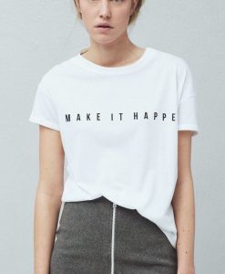 MAKE IT HAPPEN T-shirt