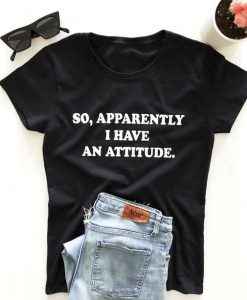 So, apparently i have an attitude. T-shirt