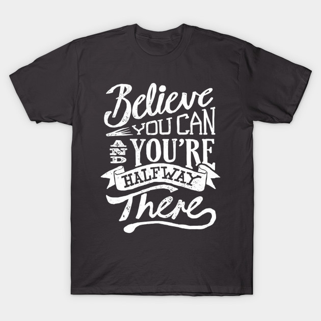 Belive you can and you're halfway there T-Shirt AI