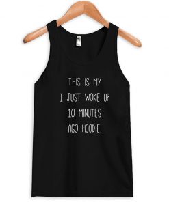 This Is My I just Woke Up 10 Minutes Ago hoodie Tanktop AI