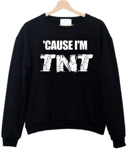 Cause I'm TNT Sweatshirt AI