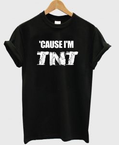 Cause I'm TNT T shirt AI