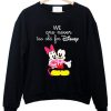 We Are Never too old for Disney Swweatshirt AI