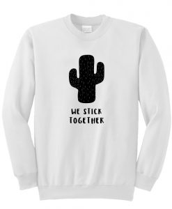 We Stick Together Cactus Sweatshirt AI