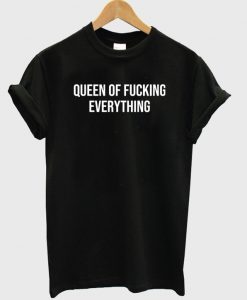 queen of fucking everything T shirt AI