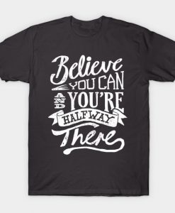 Belive you can and you're halfway there T-Shirt AI