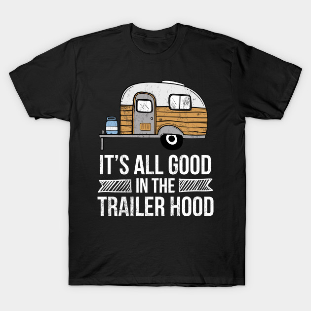 It's All Good In The Trailer Hood RV Camping Novelty T-Shirt AI
