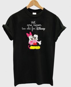 We Are Never too old for Disney T shirt AI