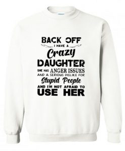 Back off I have a crazy daughter Sweatshirt AI