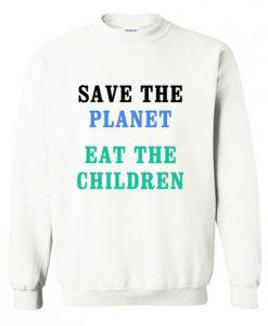 Save The Planet Eat The Babies Sweatshirt AI