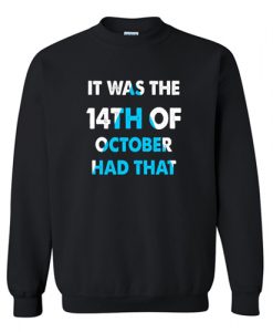 It Was the 14th of October Had That Sweatshirt AI