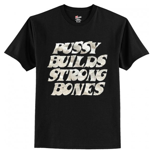Pussy Builds Strong Bones T-Shirt AI