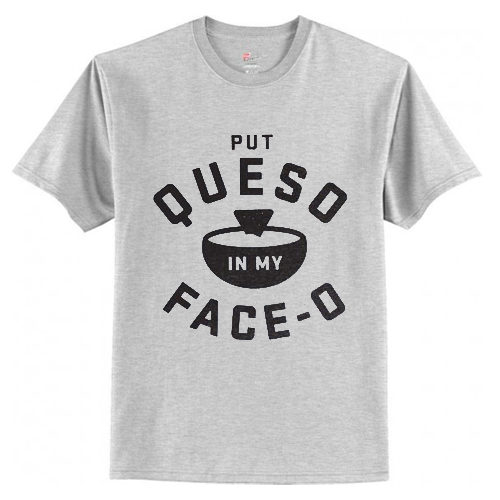 Put Queso In My Face-O T-Shirt AI