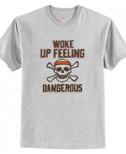 Woke Up Feeling Dangerous T Shirt AI
