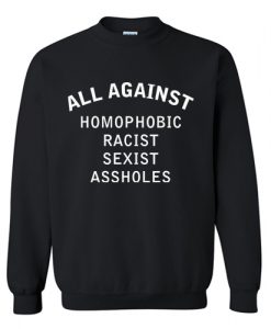 All Against Homophobic Racist Sexist Assholes Sweatshirt AI