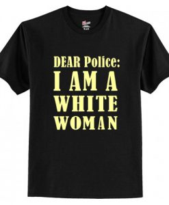 Dear Police I Am A White Woman T-Shirt AI