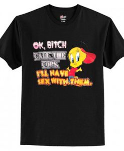 ok bitch call the cops i’ll have sex with them t-shirt AI