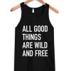 All Good Things Are Wild And Free Tank Top
