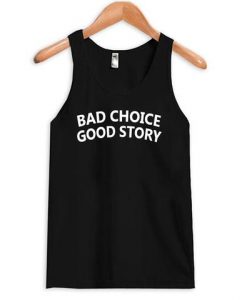 Bad Choice Good Story Quote Tanktop