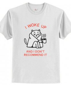 I woke up And I Don’t Recommend It T Shirt AI
