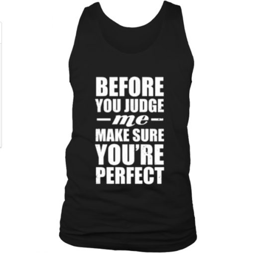 Before You Judge Me Make Sure You’re Perfect Tank top