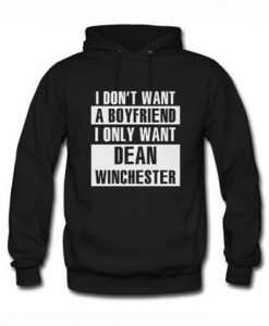 I Don’t Want A Boyfriend I Only Want Dean Winchester Hoodie KM