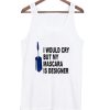 I Would Cry But Mascara is Designer Adult Tanktop