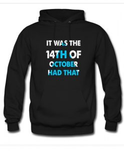 It Was the 14th of October Had That Hoodie KM