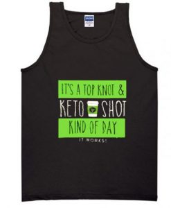 It’s A Top Knot And Keto Shot Kind Of Day It Works Tank Top