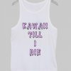 KAWAII TILL I DIE TEE Tank Top