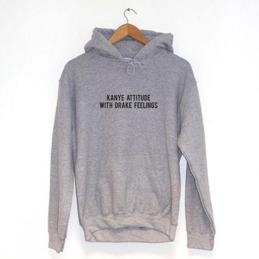 Kanye Attitude With Drake Feelings Means Hoodie KM