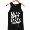 Lets Get Dirty Tanktop