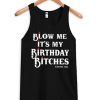blow me it’s my bithday bitches Tank Top