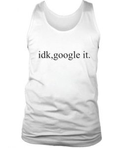idk, google it tank top