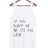 if you slept on me its too late tanktop