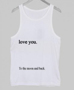 love you to the moon and back tanktop