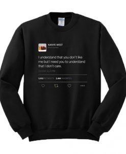 I Understand That You Don’t Like Me But I Need You To Understand That I Don’t Care Kanye West Tweet Sweatshirt