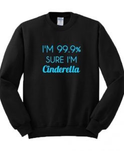 I’m 99% Sure I’m Cinderella Sweatshirt