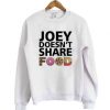 Joey doesn’t share food sweatshirt