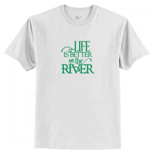 Life Is Better On the River T-Shirt AI