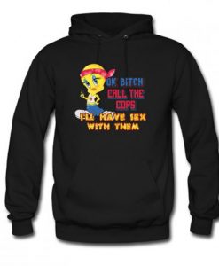Ok bitch call the cops i’ll have sex with them Hoodie