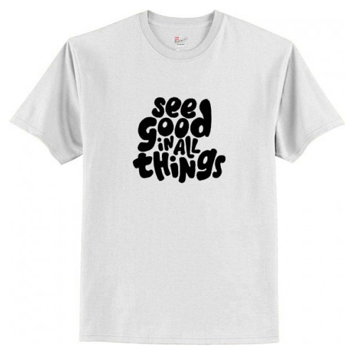 See Good In All things T-Shirt AI