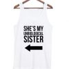 She’s my unbiological sister tanktop