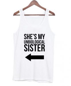 She’s my unbiological sister tanktop