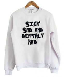 Sick Sad And Deathly Rad Sweatshirt