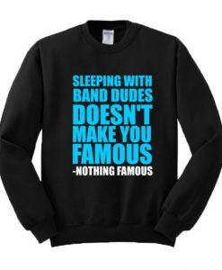 Sleeping With Band Dudes Doesn’t Make You Famous Sweatshirt