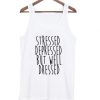 Stressed Depressed But Well Dressed Tank top